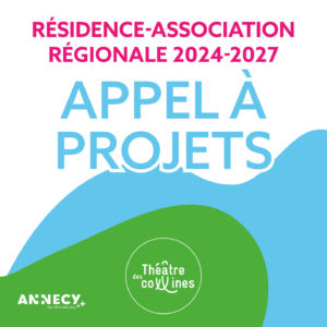 Appel à projet - résidence association régionale 2024-2027, Théâtre des collines - Annecy